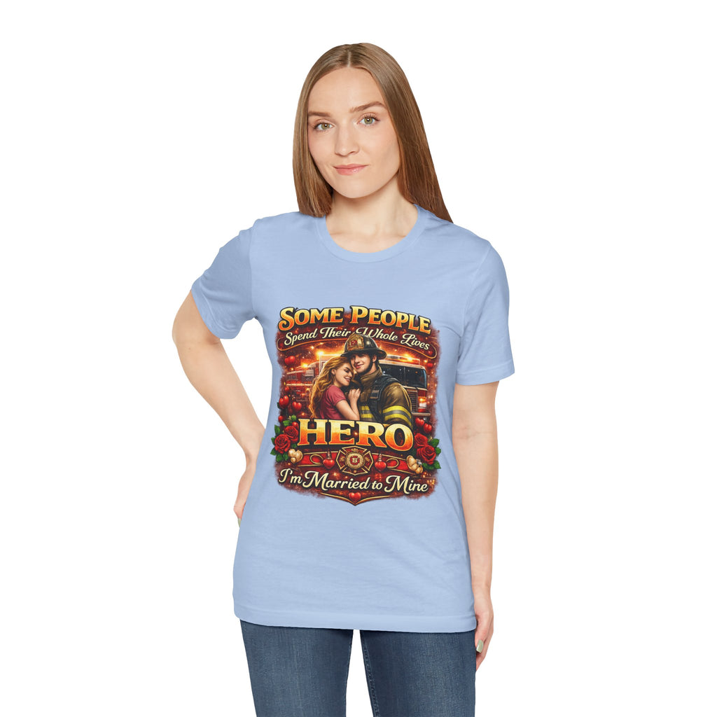 Hero Firefighter Wife T-Shirt — "Some People Spend Their Whole Lives... I'm Married to Mine"