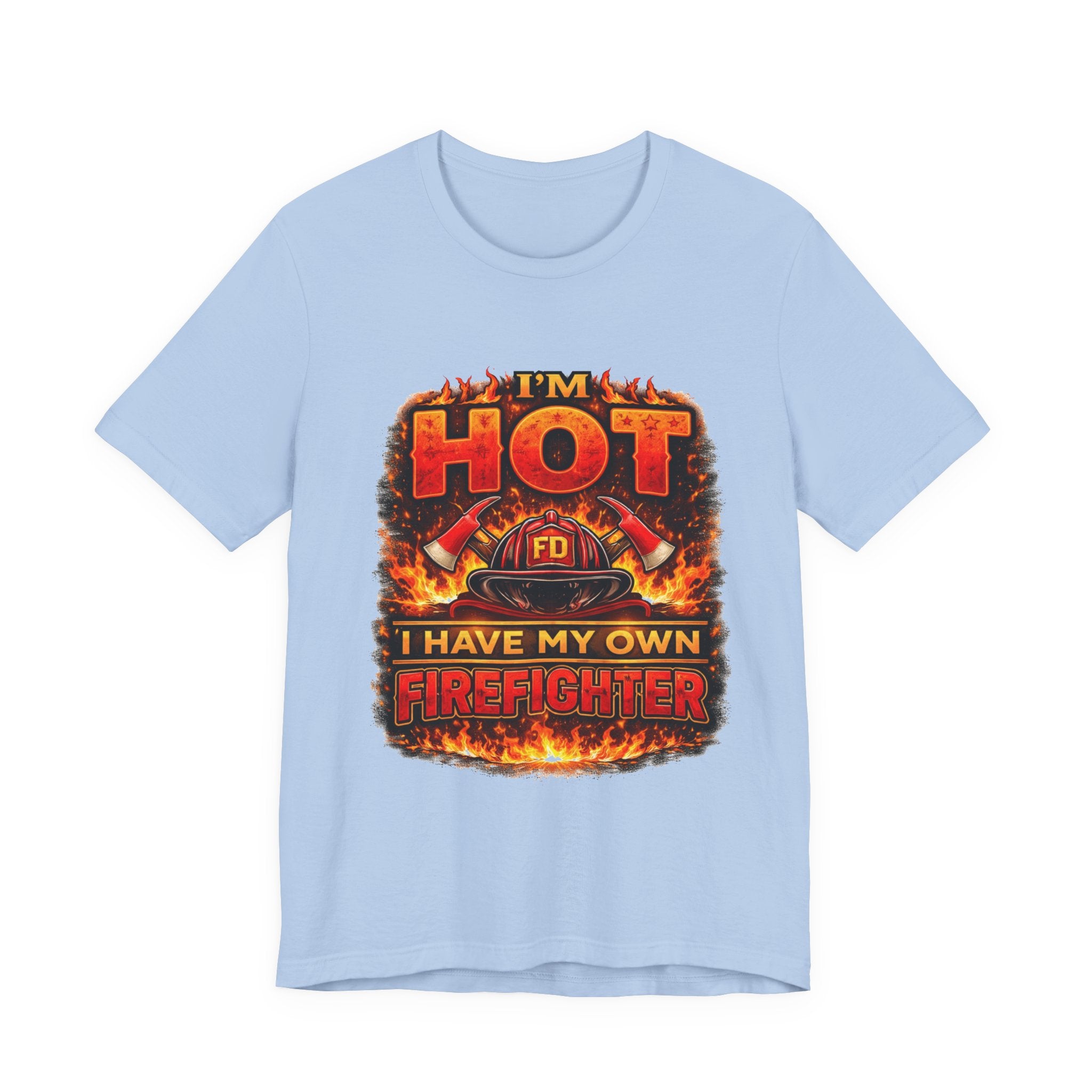 I'm Hot — I Have My Own Firefighter T-Shirt