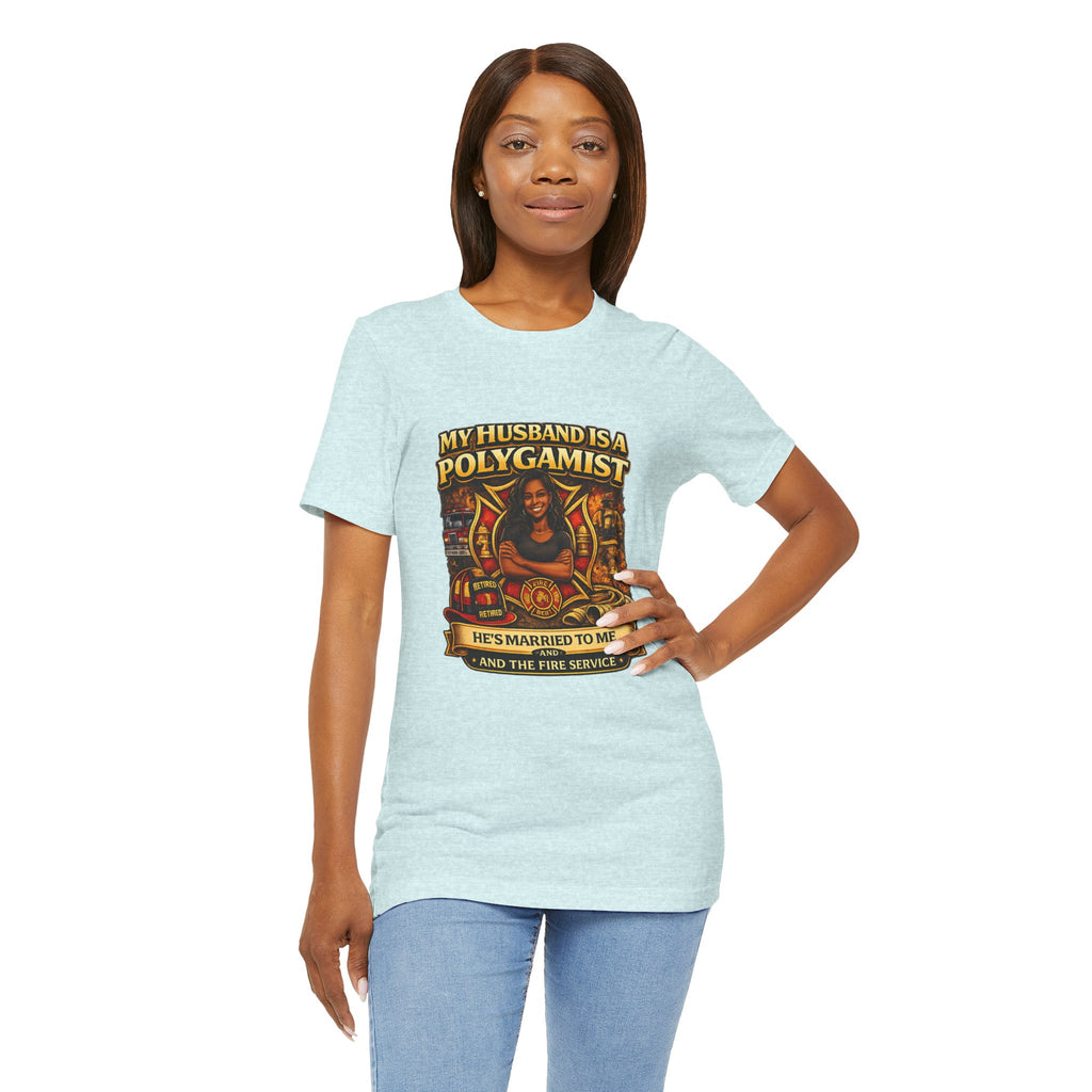 Polygamist Husband Firefighter T-Shirt — "My Husband Is A Polygamist, He's Married To Me and the Fire Service"