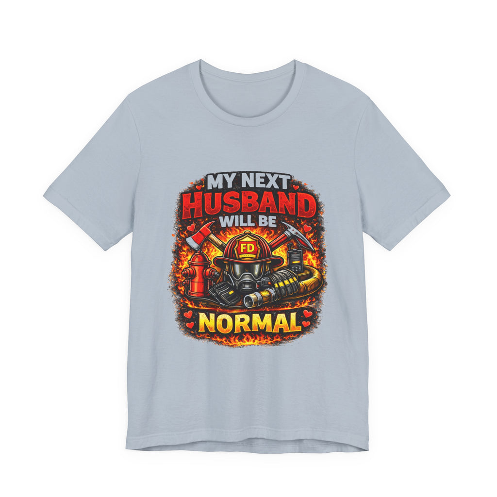 My Next Husband Will Be Normal Firefighter T-Shirt