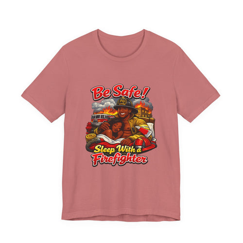 Be Safe! Sleep With a Firefighter T-Shirt — Firefighter Graphic Tee