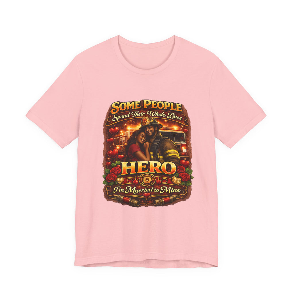 Firefighter Hero Wife T‑Shirt – "Some People Spend Their Whole Lives, Hero I'm Married to Mine"