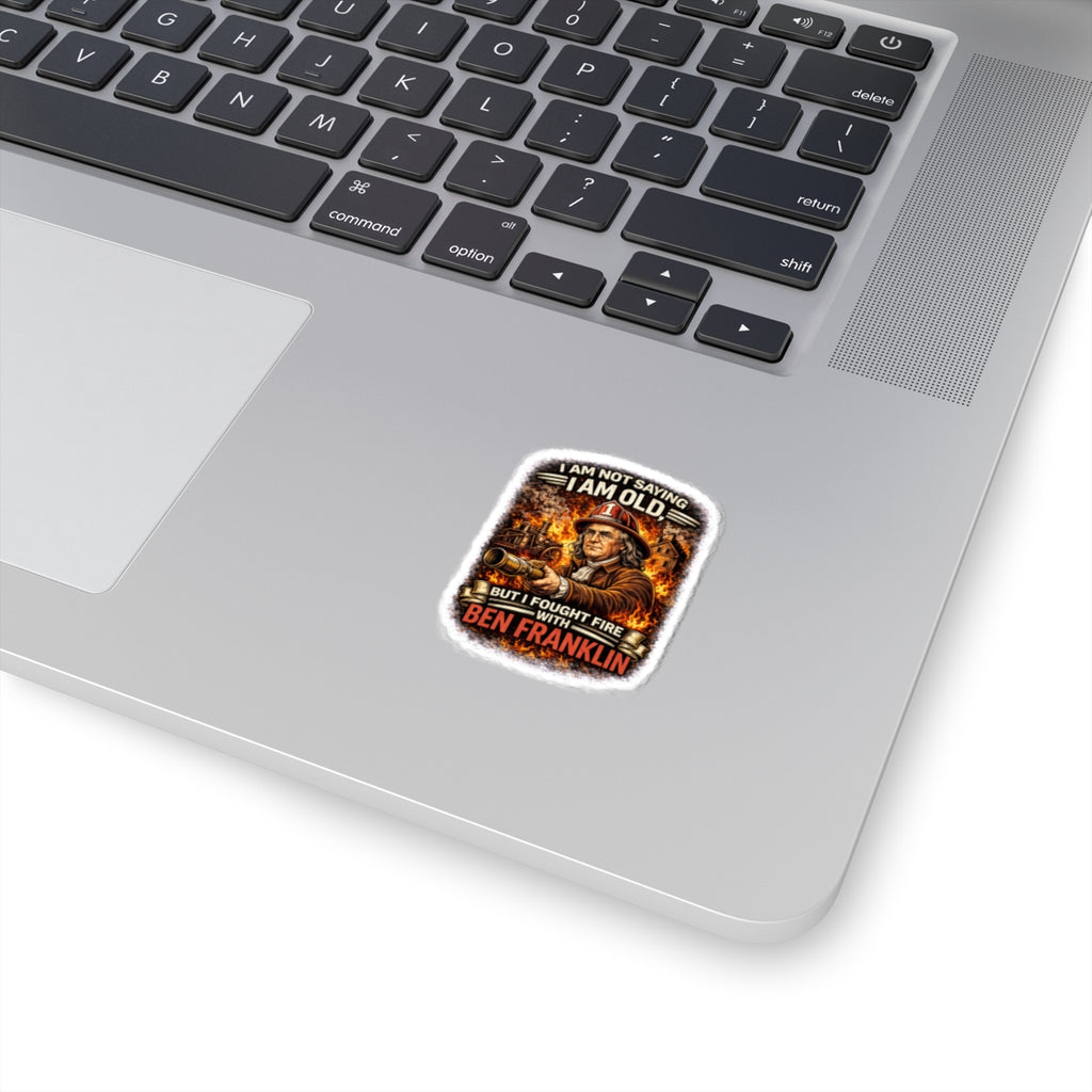 Sticker — “I Am Not Saying I Am Old But I Fought Fire With Ben Franklin” Vintage Firefighter Kiss-Cut Sticker