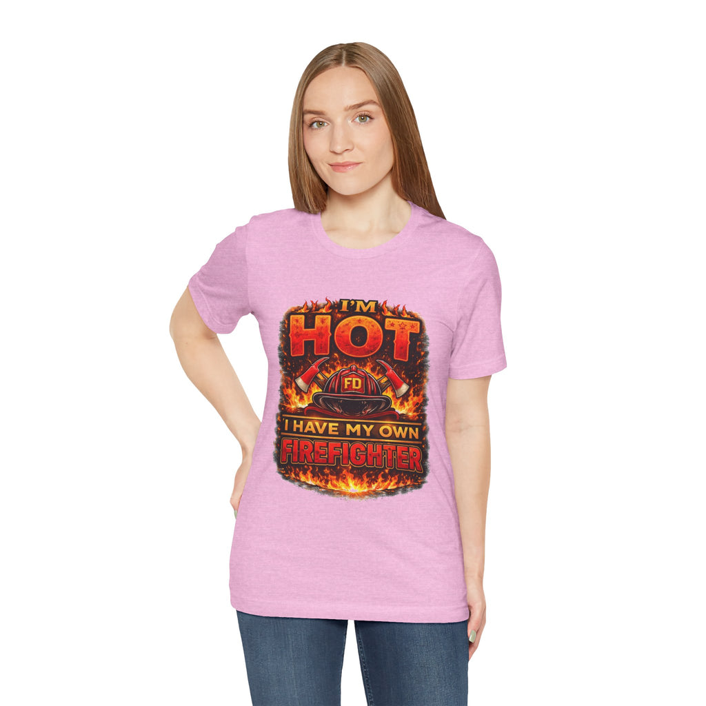 I'm Hot — I Have My Own Firefighter T-Shirt