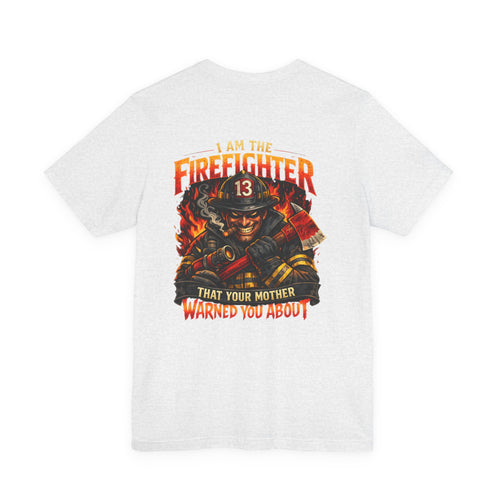 "I Am The Firefighter That Your Mother Warned You About" Firefighter T-Shirt