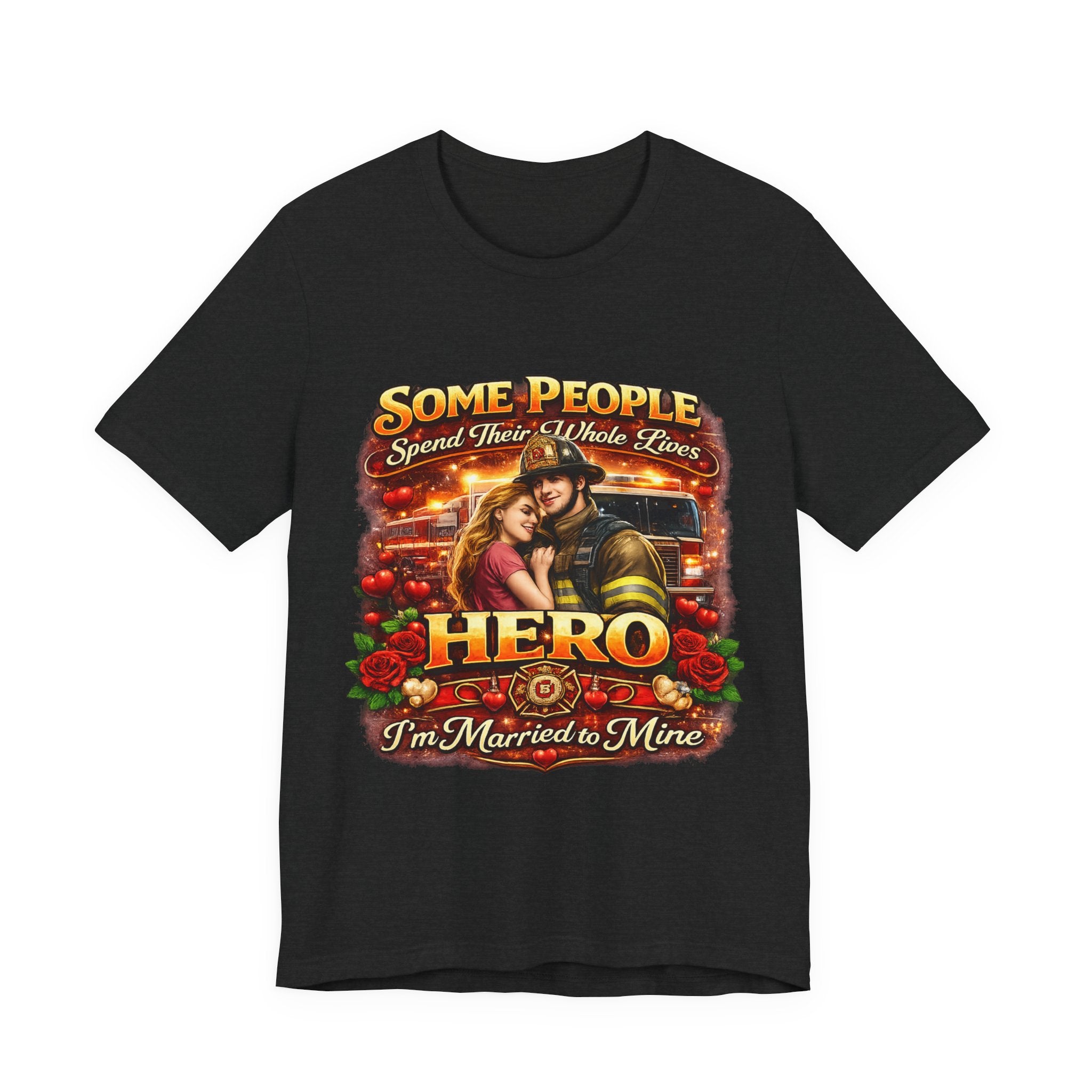 Hero Firefighter Wife T-Shirt — "Some People Spend Their Whole Lives... I'm Married to Mine"