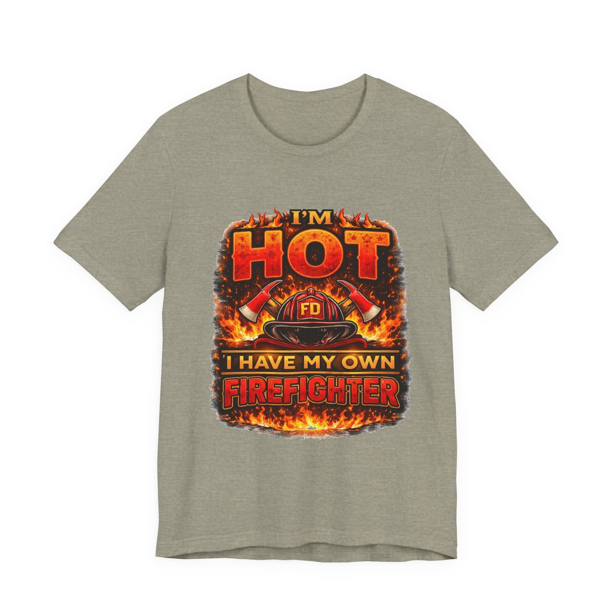 I'm Hot — I Have My Own Firefighter T-Shirt