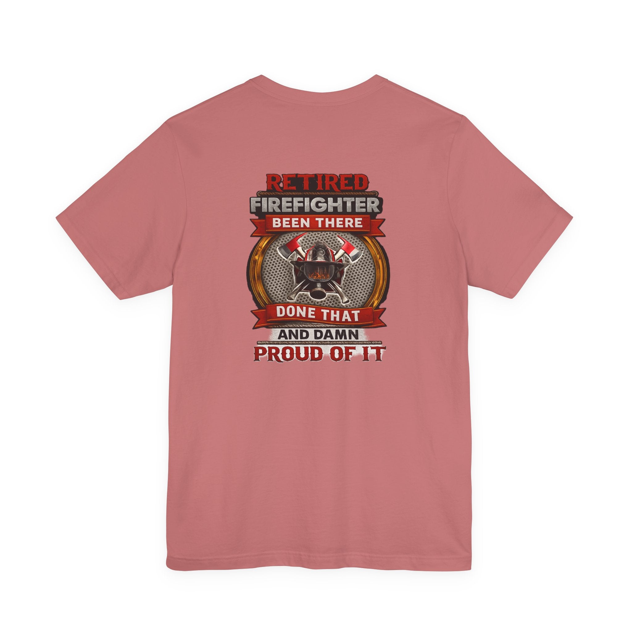 Retired Firefighter Tee — “Retired Firefighter: Been There, Done That and Damn Proud of It”