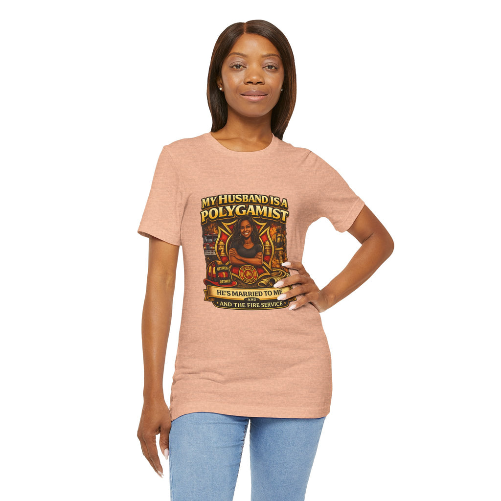 Polygamist Husband Firefighter T-Shirt — "My Husband Is A Polygamist, He's Married To Me and the Fire Service"