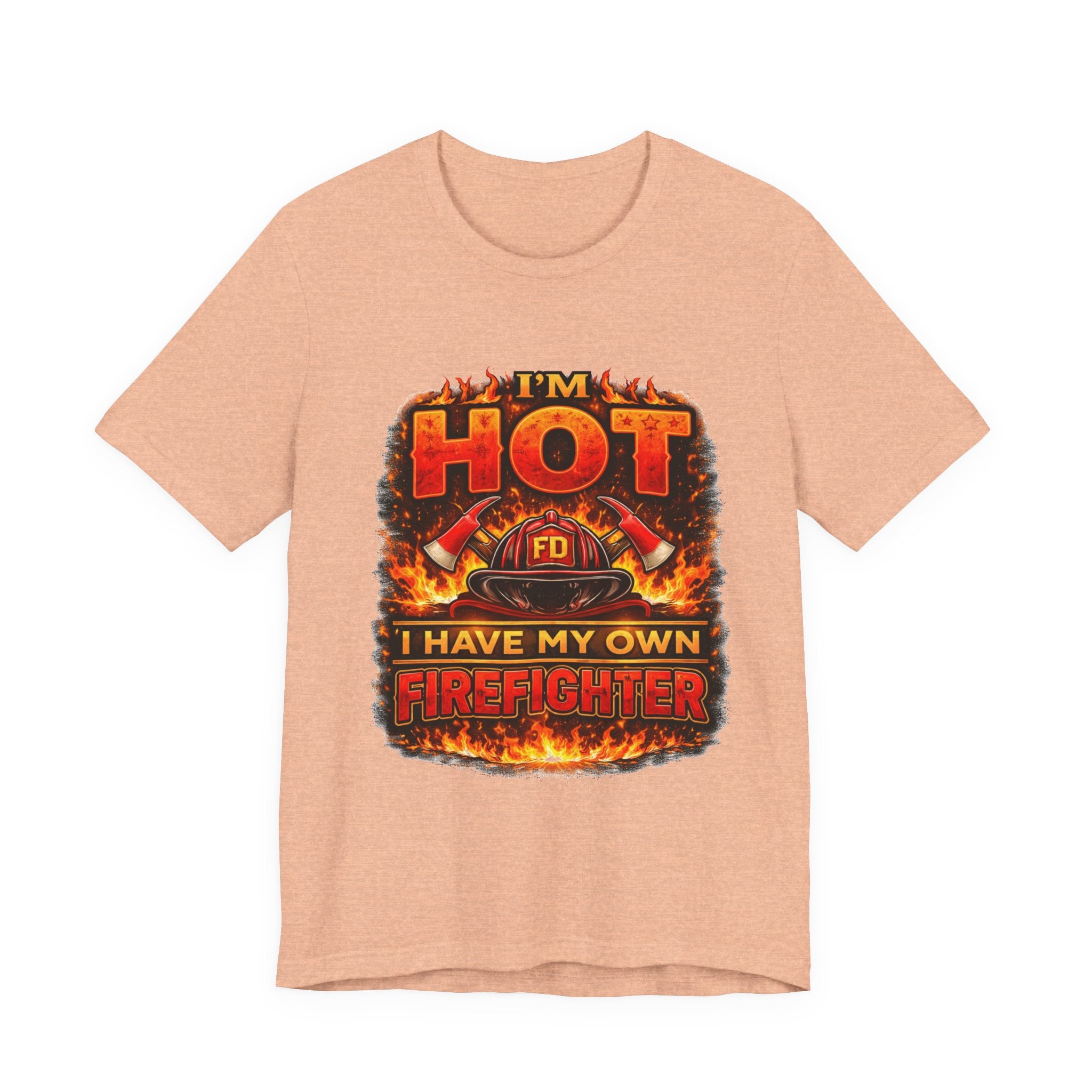 I'm Hot — I Have My Own Firefighter T-Shirt