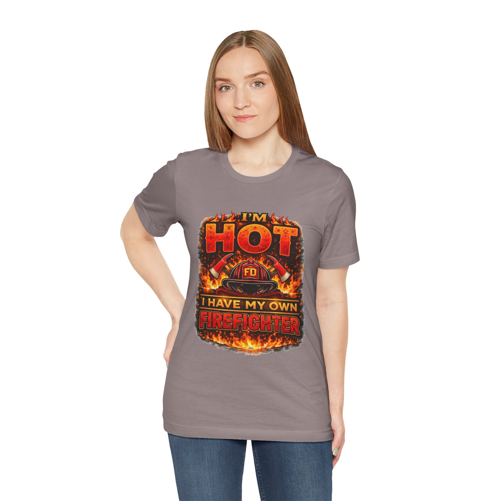 I'm Hot — I Have My Own Firefighter T-Shirt