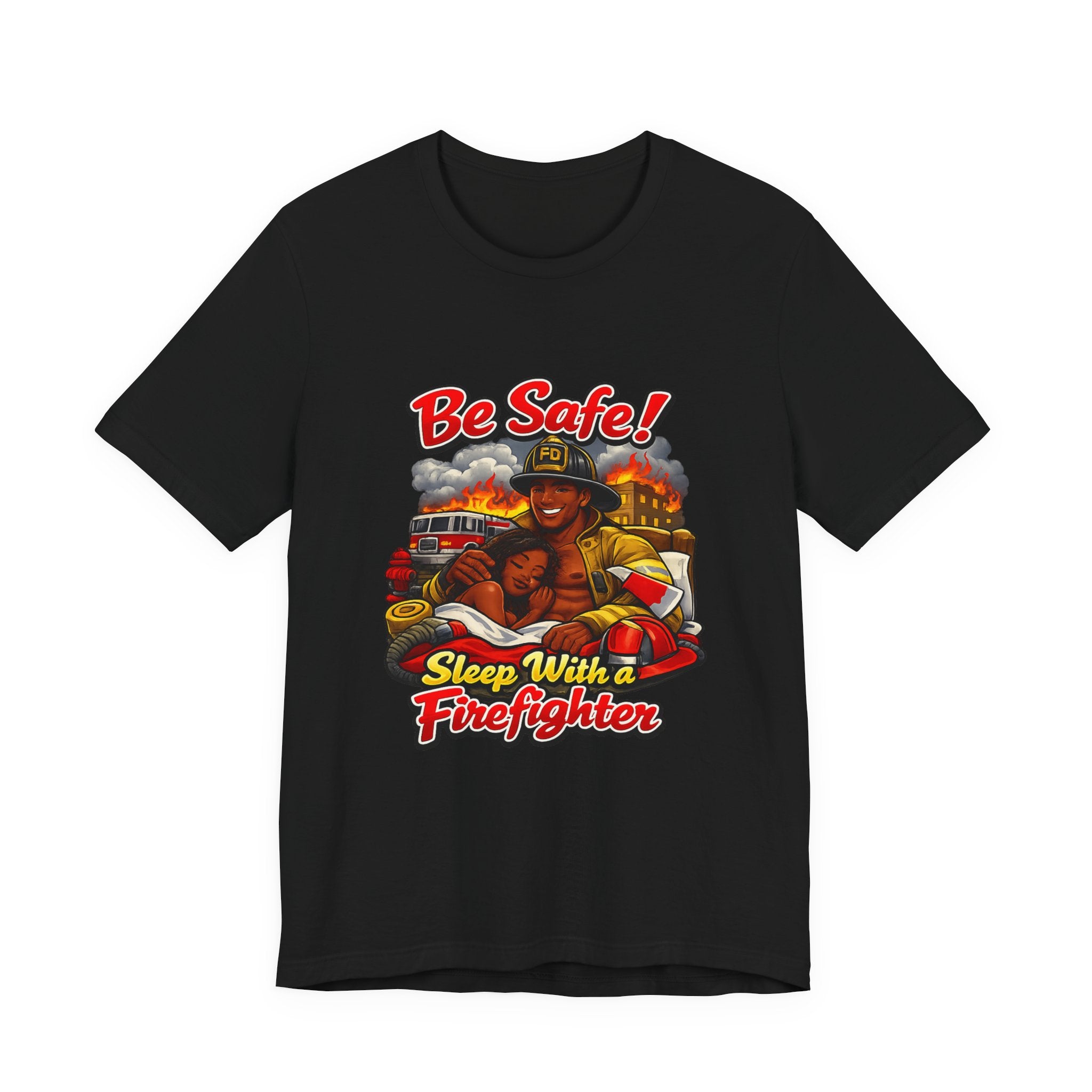 Be Safe! Sleep With a Firefighter T-Shirt — Firefighter Graphic Tee