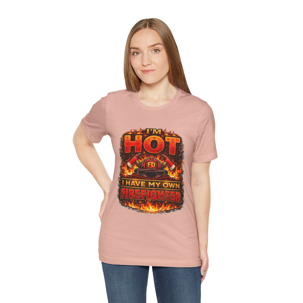 I'm Hot — I Have My Own Firefighter T-Shirt
