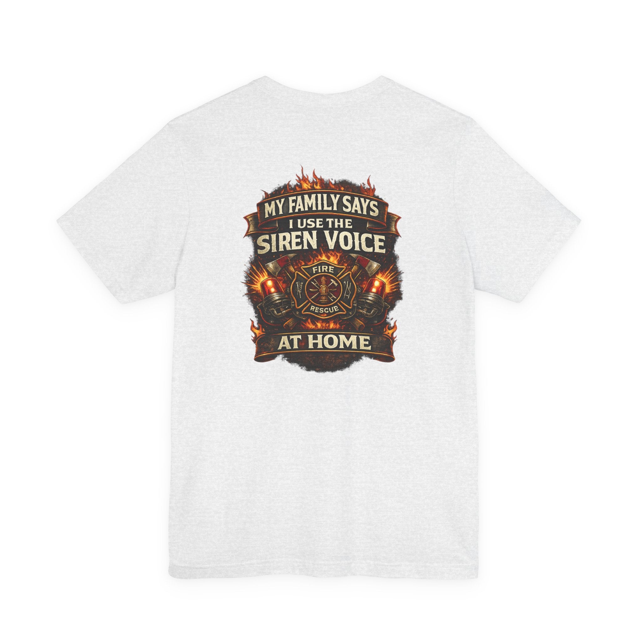 Firefighter T-Shirt — "My Family Says I Use The Siren Voice At Home" Graphic Tee