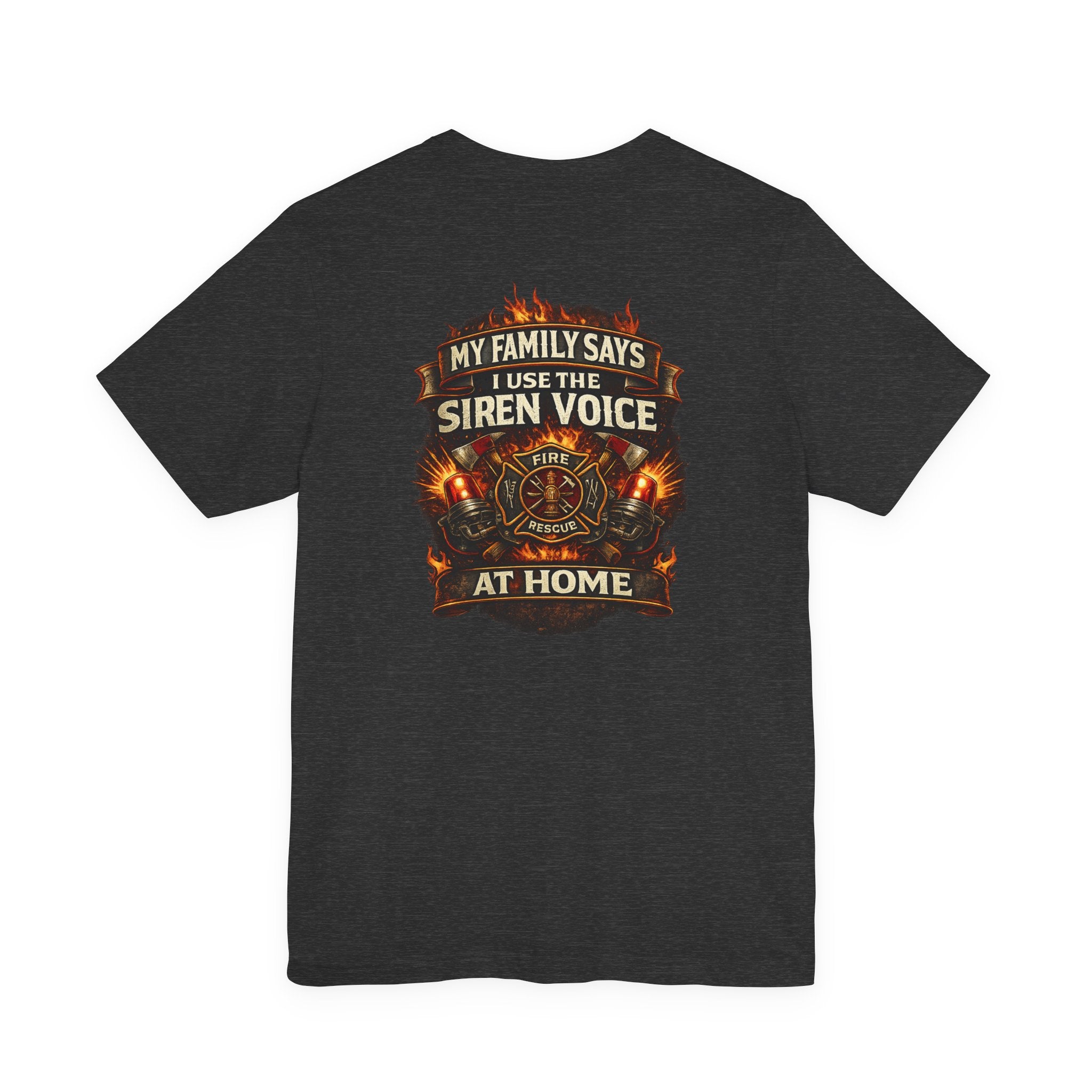 Firefighter T-Shirt — "My Family Says I Use The Siren Voice At Home" Graphic Tee