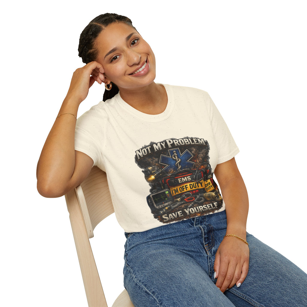 EMS Shirt  "Not My Problem I am Off Duty  Save Yourself"