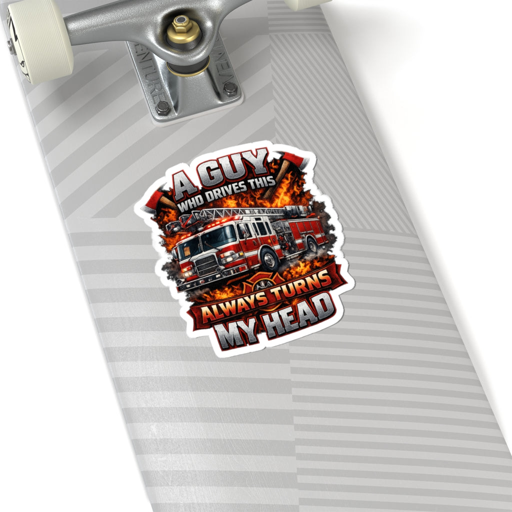 Firefighter Truck Sticker — "A Guy Who Drives This Always Turns My Head" Kiss-Cut Decal