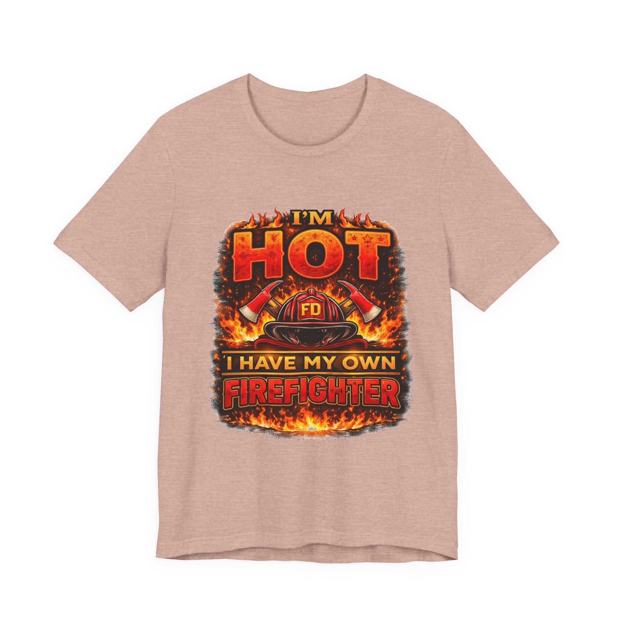 I'm Hot — I Have My Own Firefighter T-Shirt