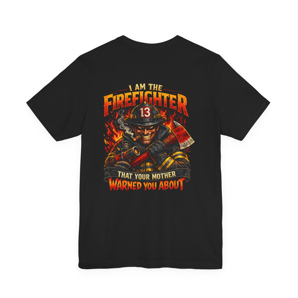"I Am The Firefighter That Your Mother Warned You About" Firefighter T-Shirt