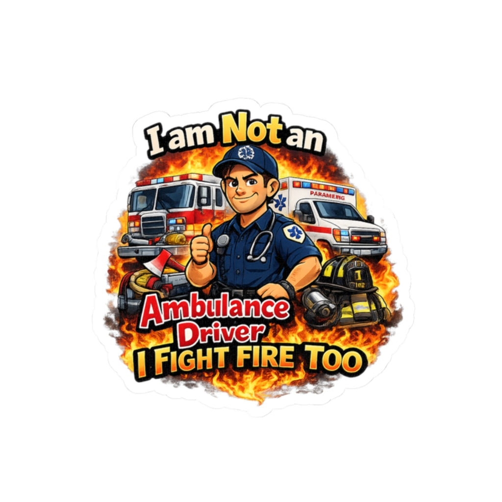 Kiss-Cut Sticker — “I Am Not an Ambulance Driver, I Fight Fire Too” Firefighter Paramedic Design