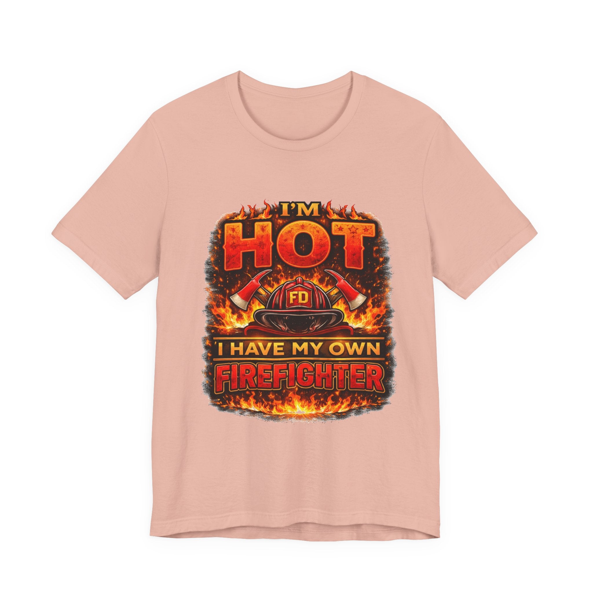 I'm Hot — I Have My Own Firefighter T-Shirt