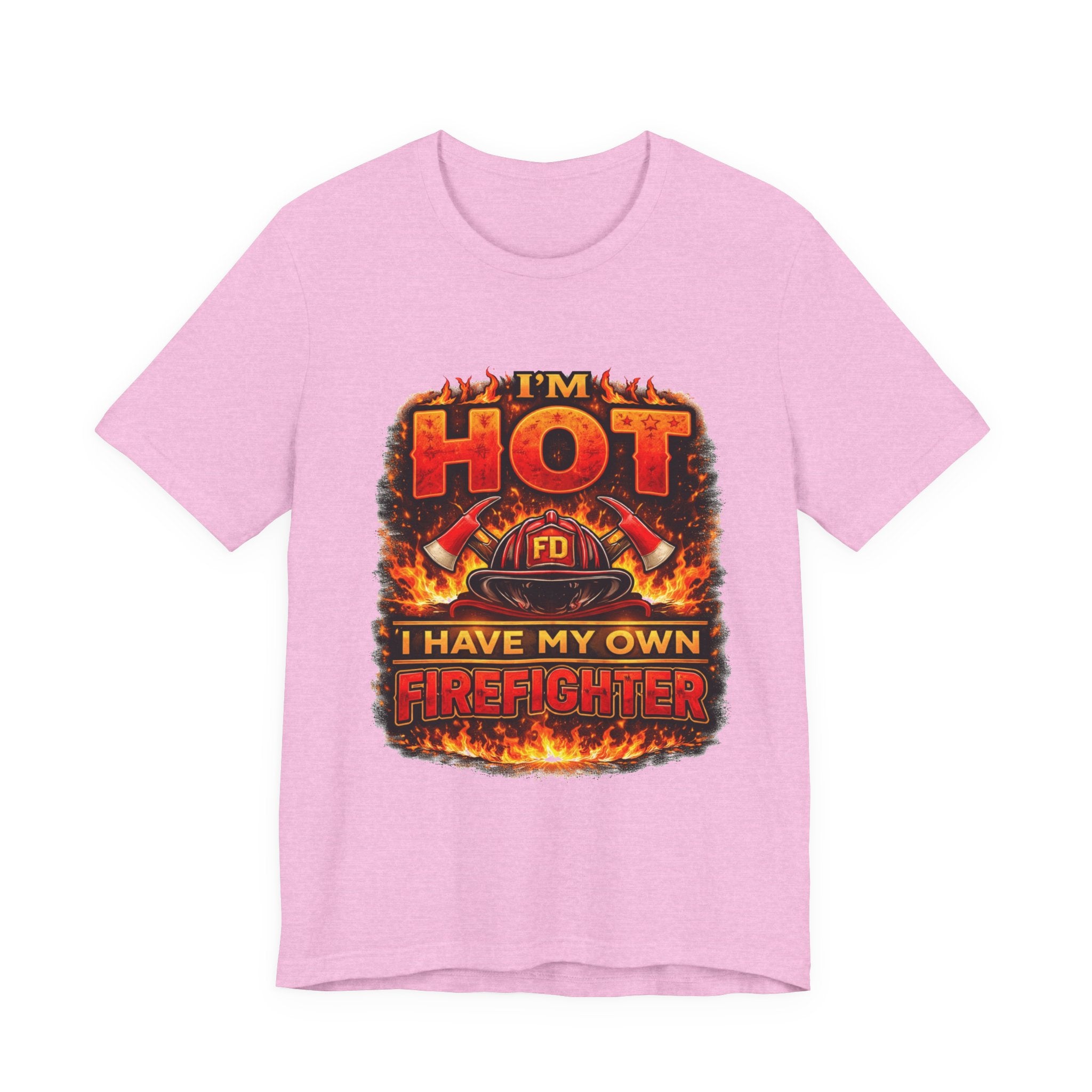 I'm Hot — I Have My Own Firefighter T-Shirt